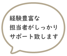 経験豊富な担当者がしっかりサポート致します